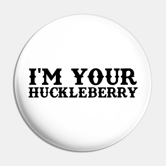 I'm Your Huckleberry Pin by TeeNoir