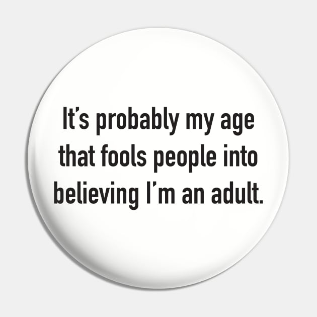 It's Probably My Age That Fools People Into Believing I'm An Adult. Pin by DubyaTee