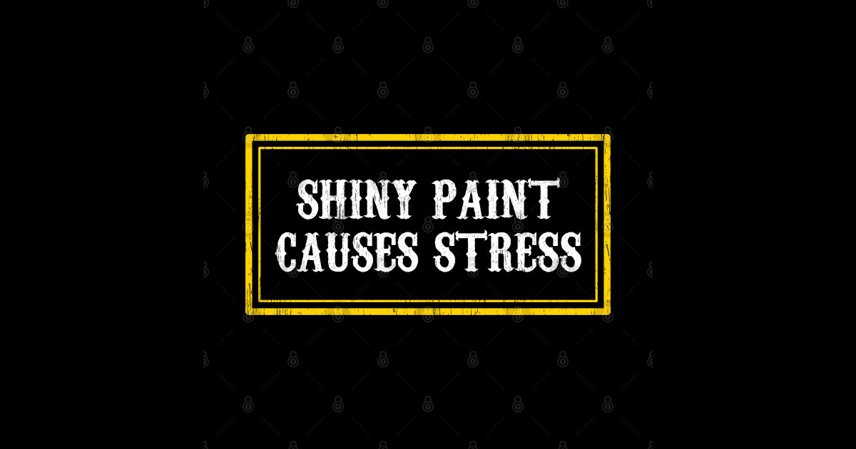 Shiny Paint Causes Stress Shiny Paint Causes Stress Sticker TeePublic