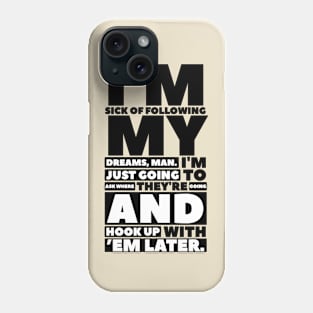 Funny quotes i am sick of following my dreams Phone Case