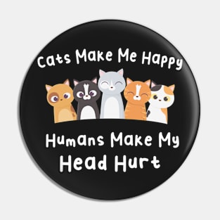 Cats Make Me Happy Humans Make My Head Hurt Pin