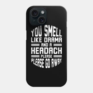 You Smell Like Drama and A Headache Please Go Away Phone Case