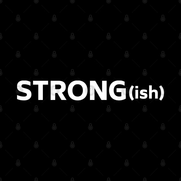 Strongish - When You're Feeling Strong but Could Be Stronger by tnts