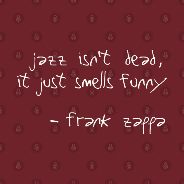 Jazz Isn't Dead, It Just Smells Funny  -  Frank Zappa Quote by DankFutura