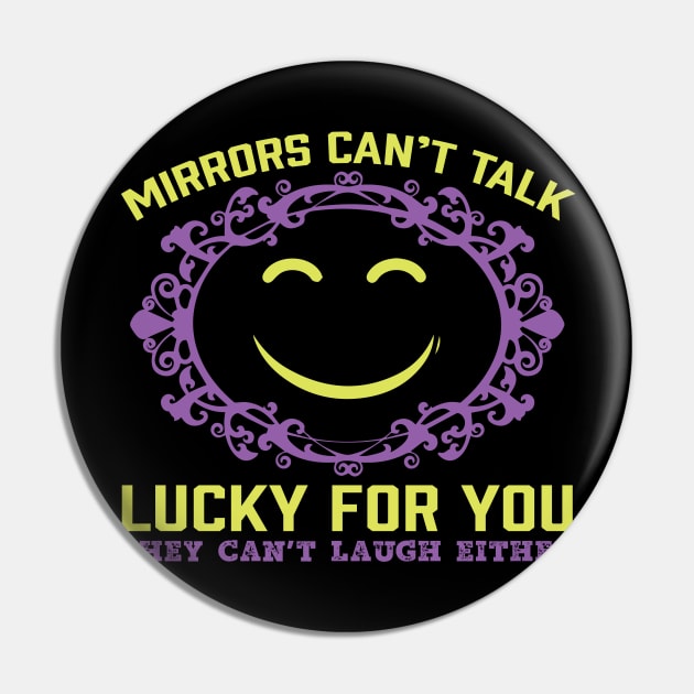 Luck For You Mirrors Can't Talk- Funny Sarcastic Quote Pin by MrPink017