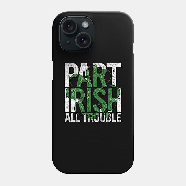 Part Irish All Trouble Gift St Patricks Day Drinking Paddy's Phone Case by rhondamoller87