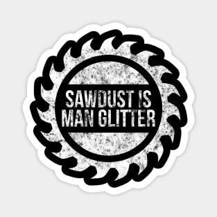 Sawdust is man glitter funny t-shirt Magnet