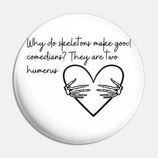 Why do skeletons make good comedians? They are two Humerus Funny Halloween costume Pin