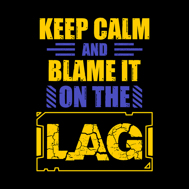 Keep Calm And Blame It On The Lag by Hip City Merch