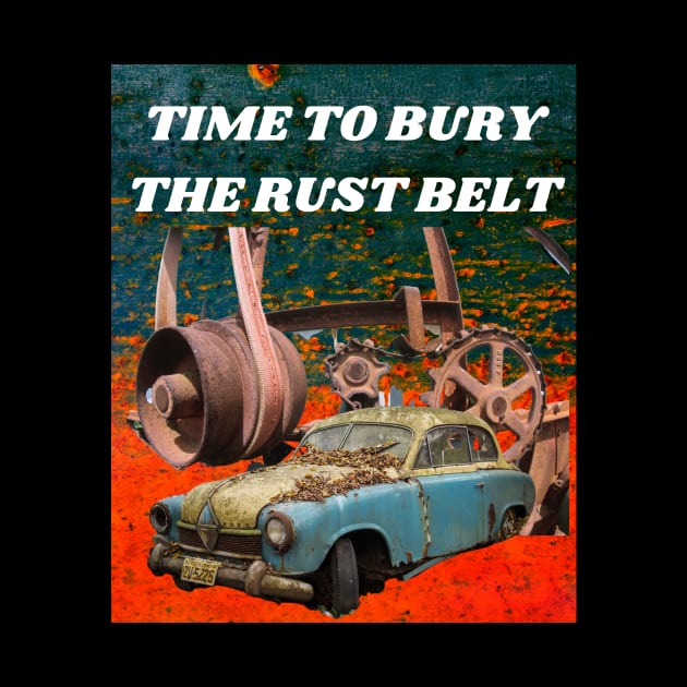 TIME TO BURY THE RUST BELT by Bristlecone Pine Co.