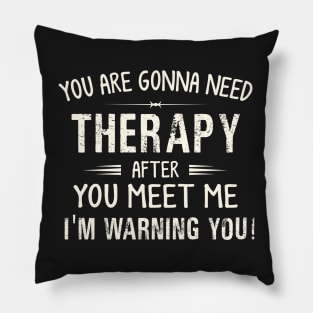 You Are Gonna Need Therapy After You Meet Me Pillow