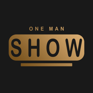 One Man Show - Be proud of yourself hot man Design T-Shirt