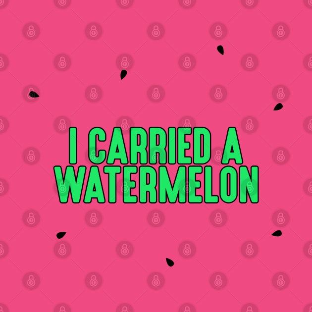 I Carried a Watermelon by geekywhiteguy