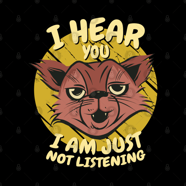 I Hear You I'm Just Not Listening Funny Cat by Graphic Duster