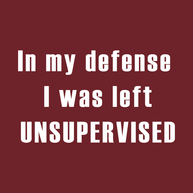 In my defense, unsupervised t-shirt, funny t-shirt, hold t-shirt, text t-shirt, the thinker t-shirt, funny t-shirt, quote t-shirt, T-Shirt, Humor, Office t-shirt, Supervision. by Osmin-Laura