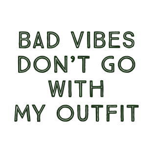 bad vibes don't go with my outfit T-Shirt