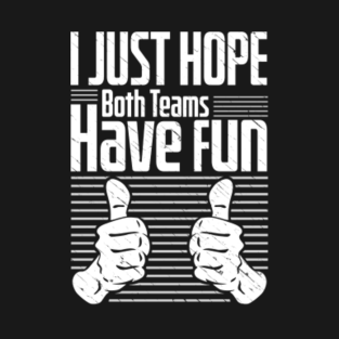 I Just Hope Both Teams Have Fun Meme T Shirts Teepublic