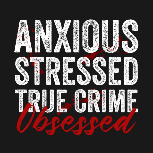 Anxious Stressed True Crime Obsessed Funny Murderino by Visual Vibes