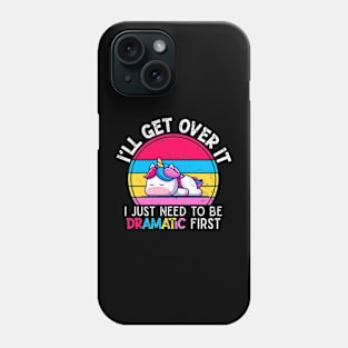 I'll Get Over It I Just Need To Be Dramatic First Lazy Unicorn Gift Phone Case