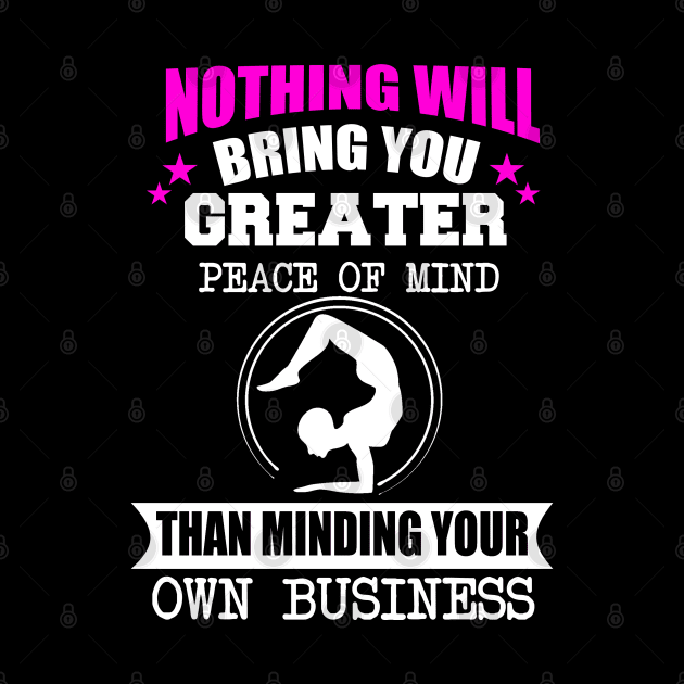 Nothing Will Bring You Greater Peace Of Mind Than Minding Your Own Business by BadDesignCo