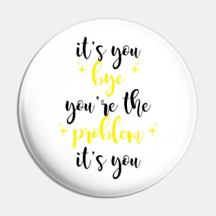 it's you, you're the problem, yellow Pin