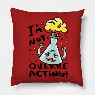 Im NOT Overreacting funny science Humor Pillow