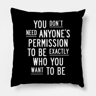 You Dont Need Anyones Permission to Be Exactly Who You Want to Be Pillow