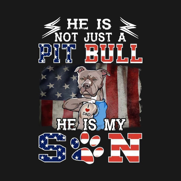 He Is Not Just A Pitbull He Is My Son Pitbull Tattooed I Love Dad by Benko Clarence