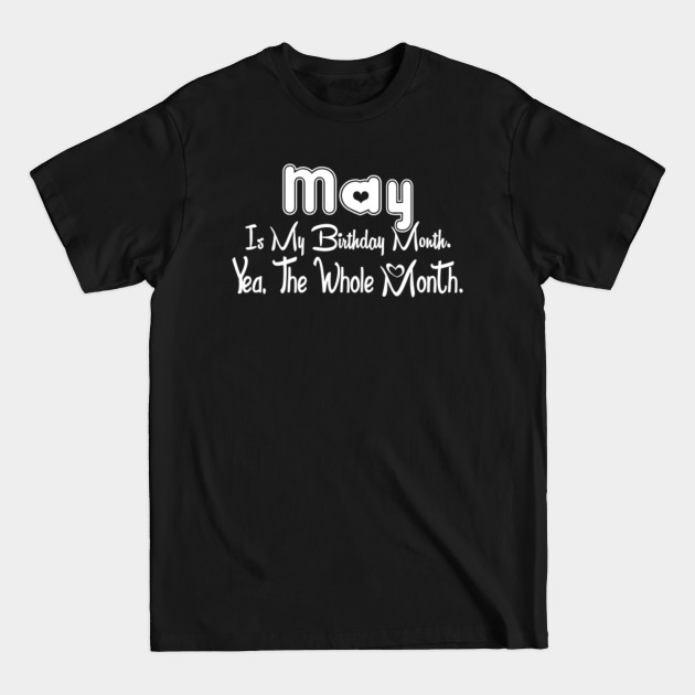 Discover May Is My Birthday Month Yea The Whole Month Funny Birthday - May Birthday 2021 - T-Shirt