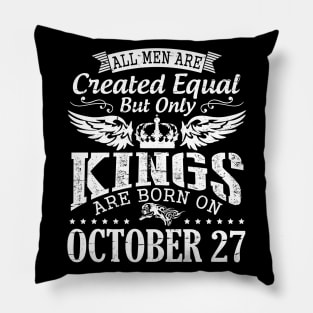 All Men Are Created Equal But Only Kings Are Born On October 27 Happy Birthday To Me Papa Dad Son Pillow