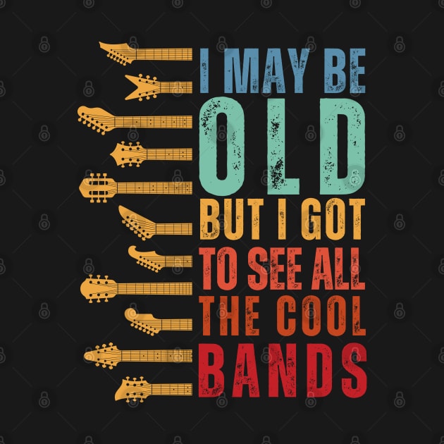 I May Be Old But I Got To See All The Cool Bands by DenverSlade