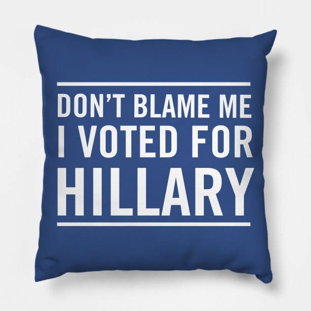 Don't blame me I voted for Hillary Pillow by Blister