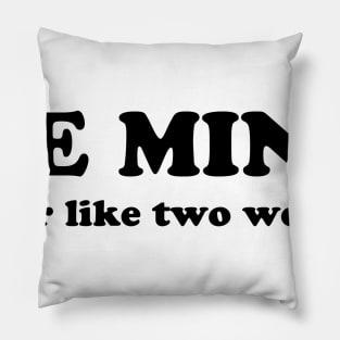 BE MINE FOR LIKE TWO WEEKS Pillow