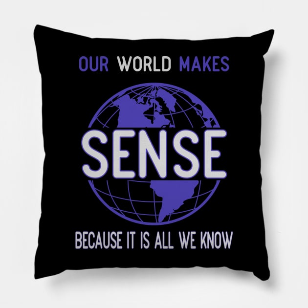 Our world makes sense because it is all we know Pillow by OnuM2018