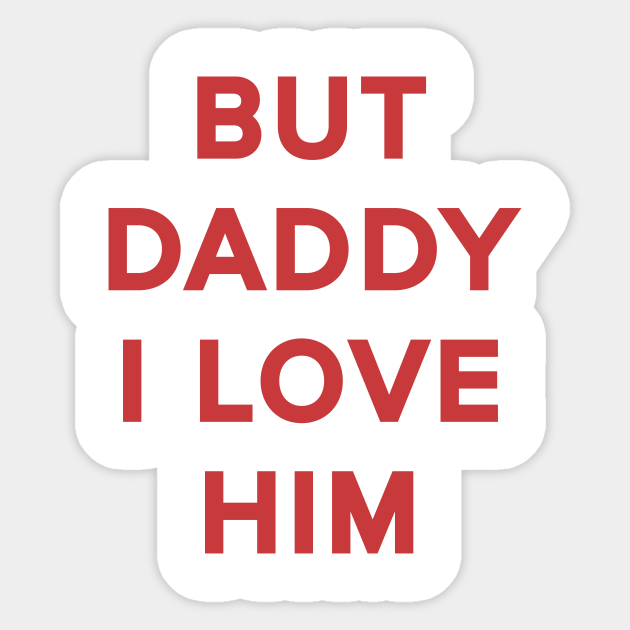 But Daddy I Love Him Shirt But Daddy I Love Him Sticker Teepublic