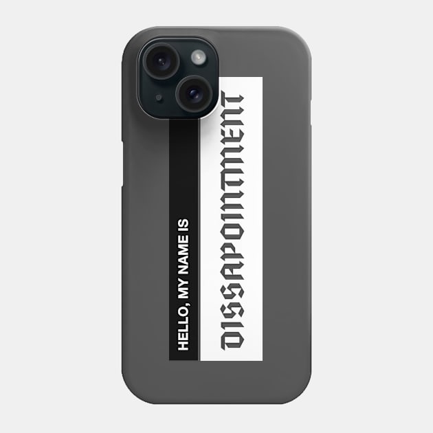 MY NAME IS DISSAPOINTMENT Phone Case by TIRED