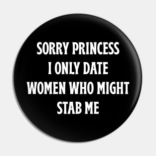 Sorry Princess I Only Date Women Who Might Stab Me Pin