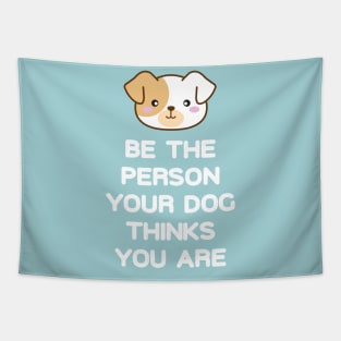 Be the Person Your Dog Thinks You Are Tapestry