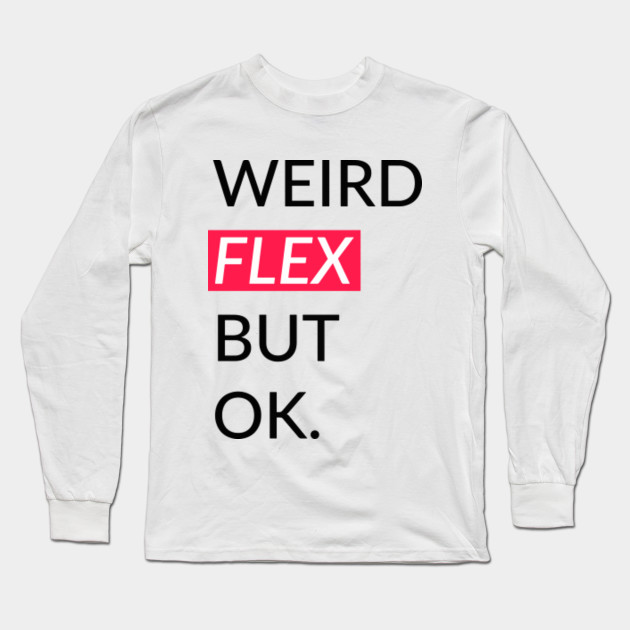 Weird Flex But Okay Funny Meme Memes Long Sleeve T Shirt