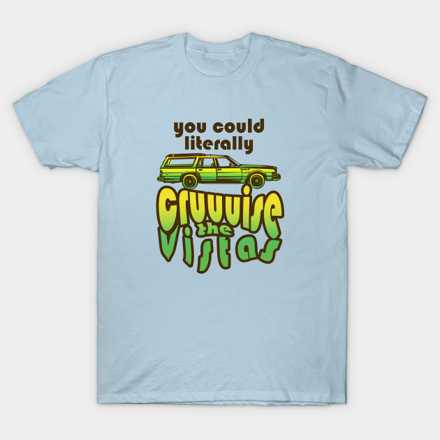 Disover You Could Literally Cruise the Vistas - That 70s Show - T-Shirt