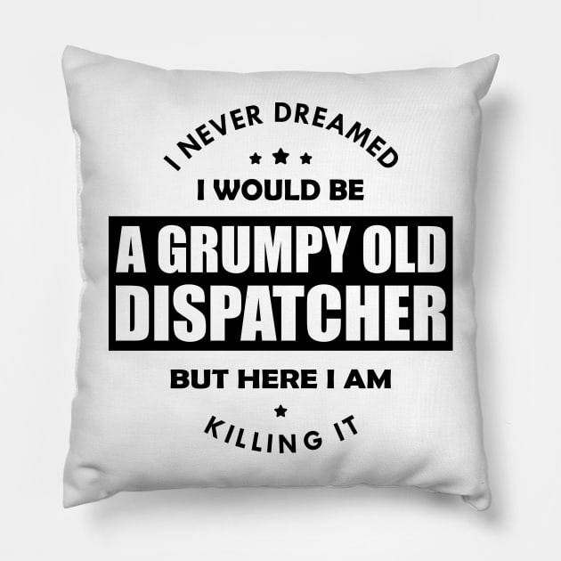 Grumpy Old Dispatcher - I never dreamed I would be Pillow by KC Happy Shop