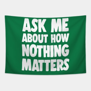 Ask Me About How Nothing Matters - Nihilist Statement Tee Tapestry