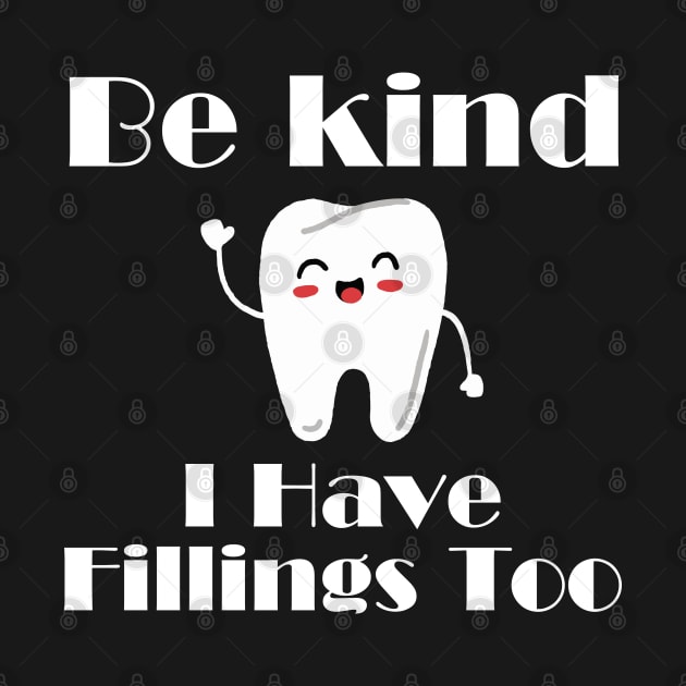 Dentists Gifts - Be Kind I Have Fillings Too by HobbyAndArt