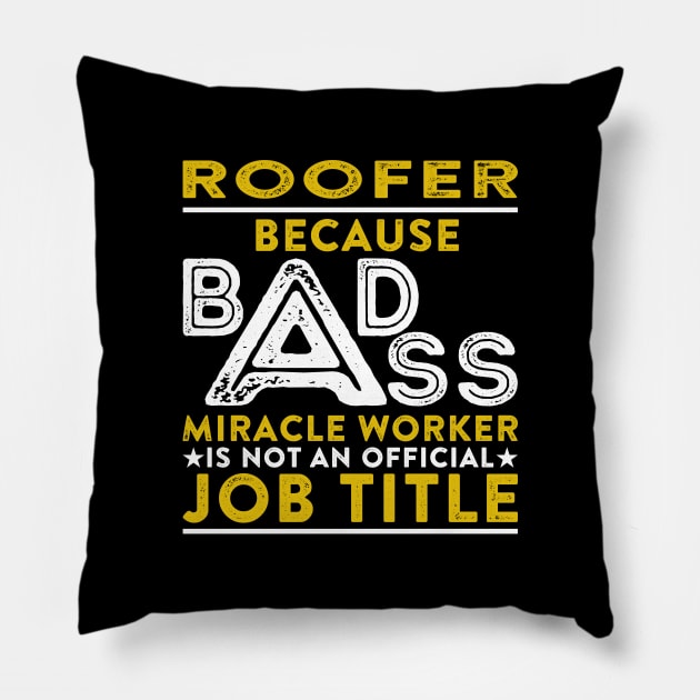 Roofer Because Badass Miracle Worker Is Not An Official Job Title Pillow by RetroWave