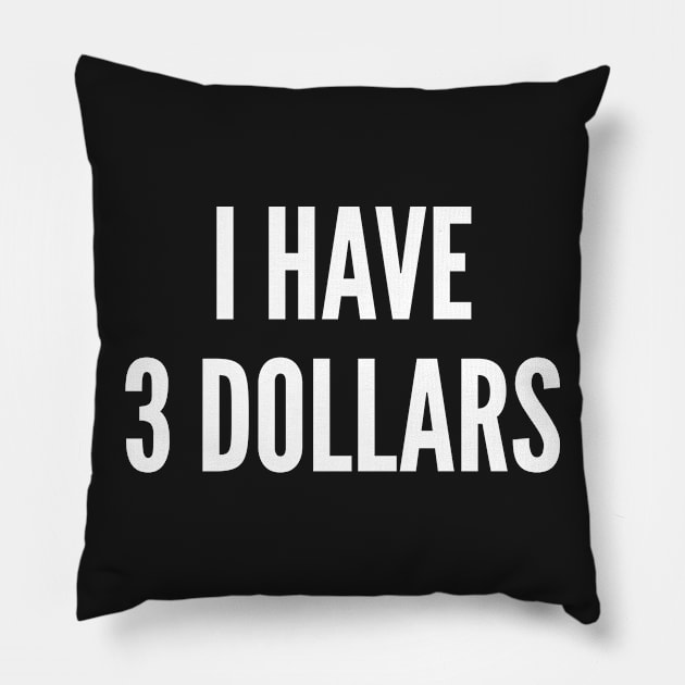 I Have 3 Dollars Pillow by sillyslogans