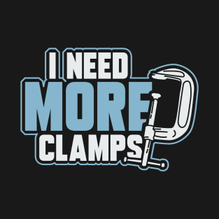 I Need More Clamps T-Shirt