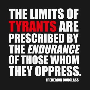 The limits of tyrants are prescribed by the endurance of those whom they oppress - Frederick Douglass quote (white) T-Shirt