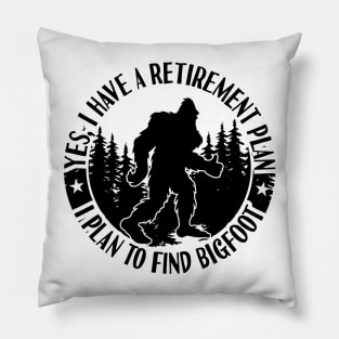 Yes, I Have A Retirement Plan I Plan To FInd Bigfoot. Pillow