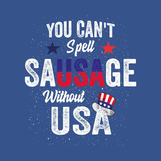 Discover You Can't Spell Sausage Without USA American 4th july Funny - You Cant Spell Sausage Without Usa - T-Shirt