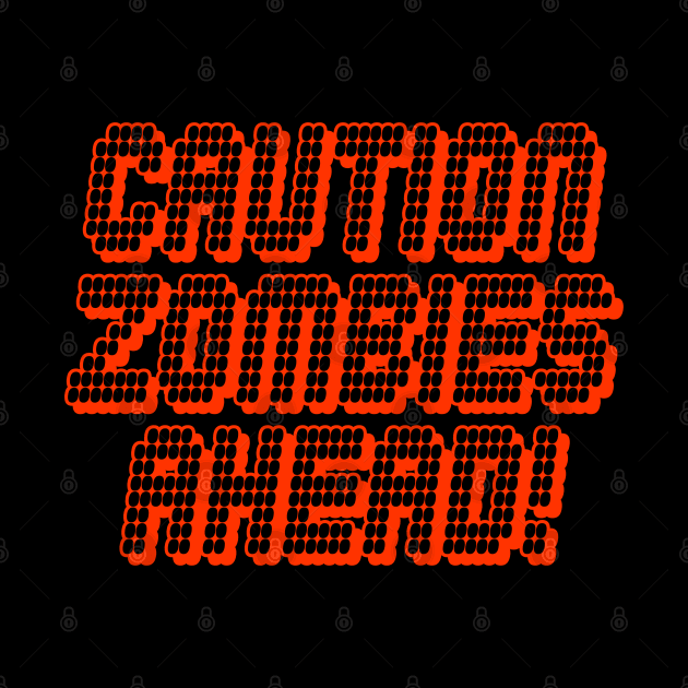 Caution Zombies Ahead by DavesTees